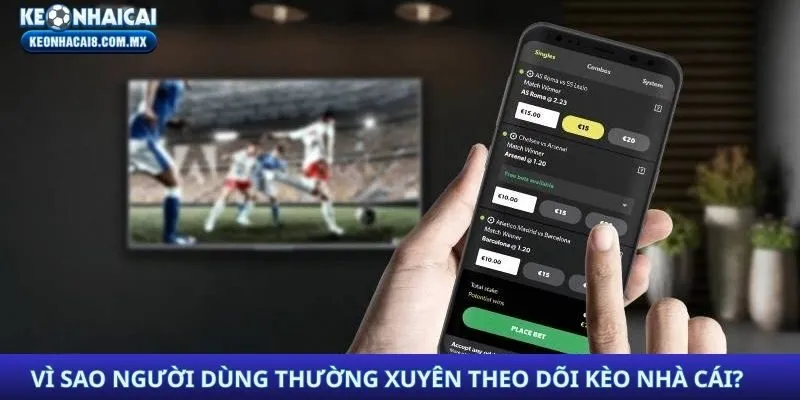 Vì sao người dùng thường xuyên theo dõi kèo nhà cái?