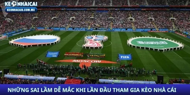 Những sai lầm dễ mắc khi lần đầu tham gia kèo nhà cái