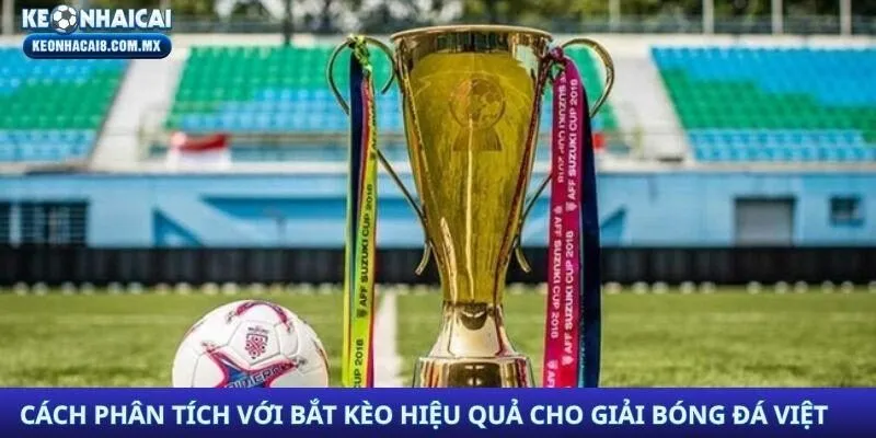 Cách phân tích với bắt kèo hiệu quả cho giải bóng đá Việt