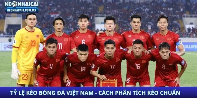 Tỷ Lệ Kèo Bóng Đá Việt Nam - Cách Phân Tích Kèo Chuẩn