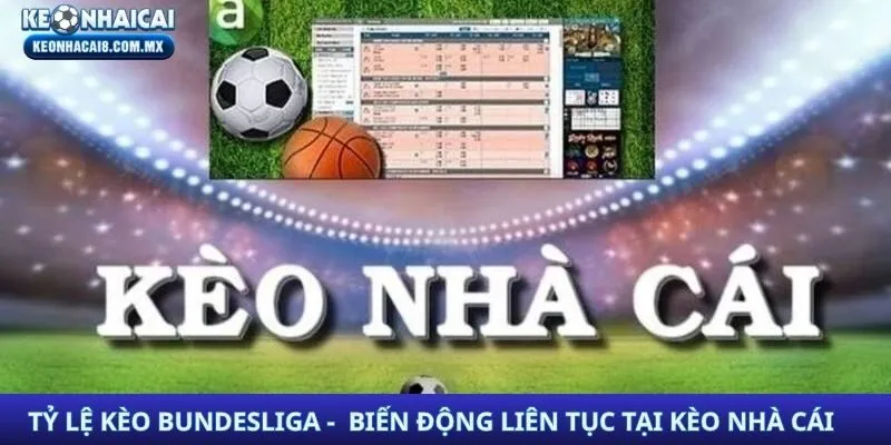 Tỷ Lệ Kèo Bundesliga | Biến Động Liên Tục Tại KÈO NHÀ CÁI