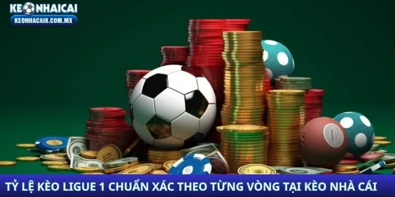 Tỷ Lệ Kèo Ligue 1 Chuẩn Xác Theo Từng Vòng Tại KÈO NHÀ CÁI